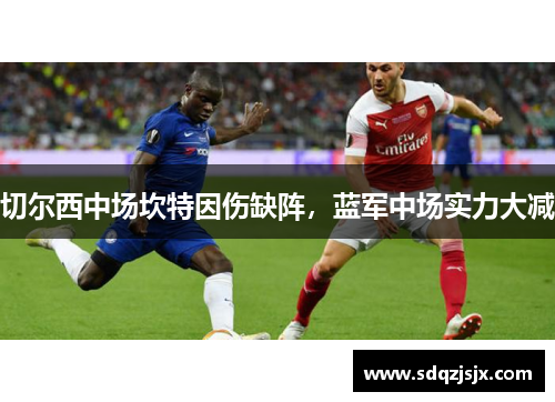 切尔西中场坎特因伤缺阵，蓝军中场实力大减
